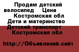 Продам детский велосипед! › Цена ­ 3 500 - Костромская обл. Дети и материнство » Детский транспорт   . Костромская обл.